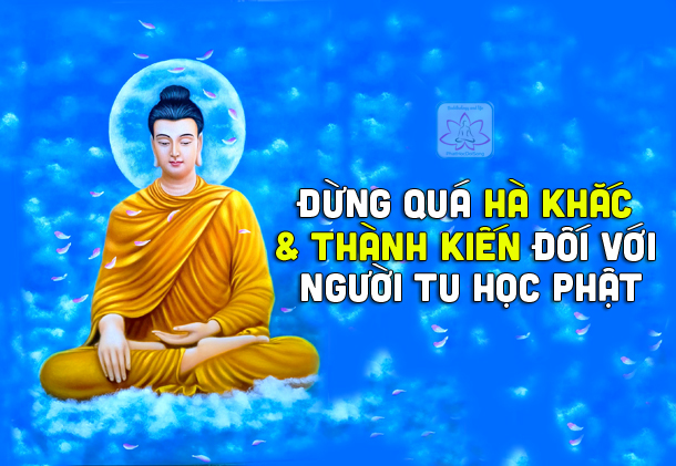 Đừng quá hà khắc & thành kiến đối với người tu học Phật